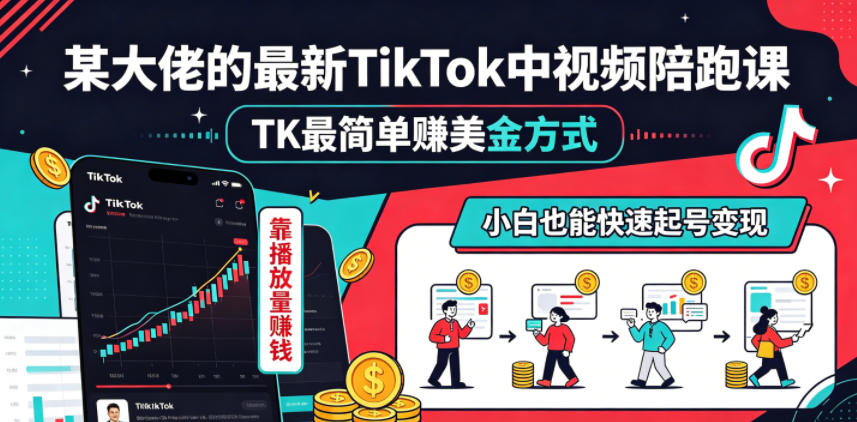 某大佬的最新TikTok中视频陪跑课,TK最简单賺美金方式,靠播放量賺钱,小白也能快速起号变现-智云网创 - 网创副业项目资源站