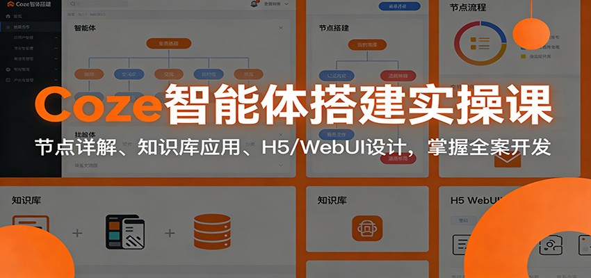 Coze智能体搭建实操课：节点详解、知识库应用、H5/WebUI设计，掌握全案开发-智云网创 - 网创副业项目资源站
