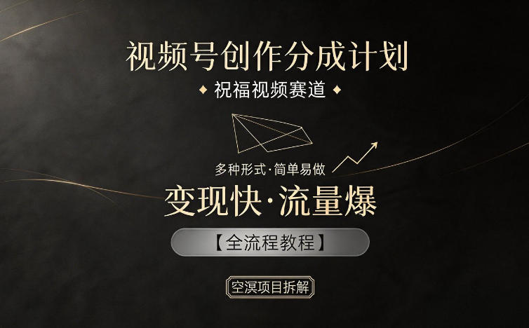 视频号创作分成计划,祝福视频赛道,多种制作形式,简单易做,变现快流量爆【全流程教程】-智云网创 - 网创副业项目资源站