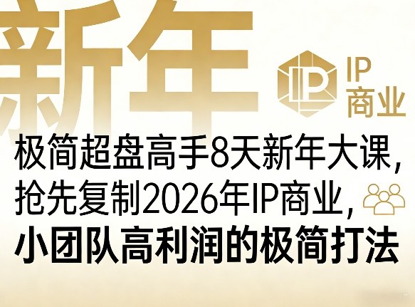 极简超盘高手8天新年大课(26年3月4-13日),抢先复制2026年IP商业,小团队高利润的极简打法