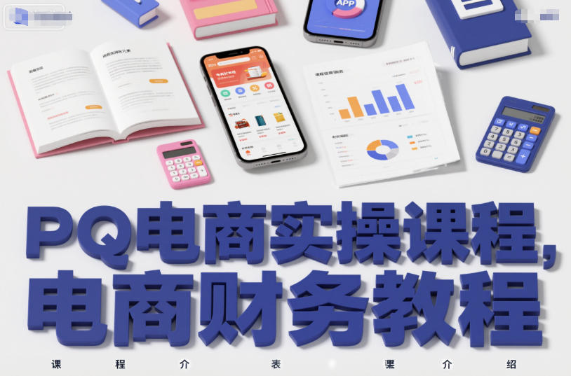 PQ电商实操课程，电商财务教程-智云网创 - 网创副业项目资源站
