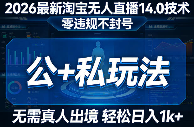 2026最新淘宝无人直播14.0技术,零违规不封号,公+私玩法,无需真人出境,轻松日入1k+