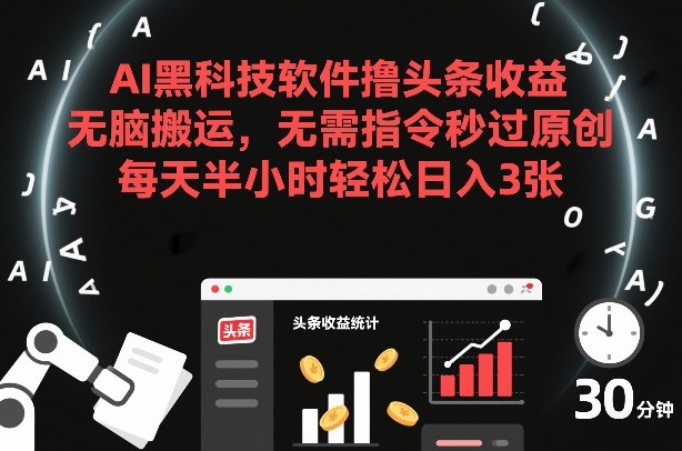 AI黑科技软件撸头条收益,无脑搬运,无需指令秒过原创,每天半小时轻松日入3张【揭秘】-智云网创 - 网创副业项目资源站