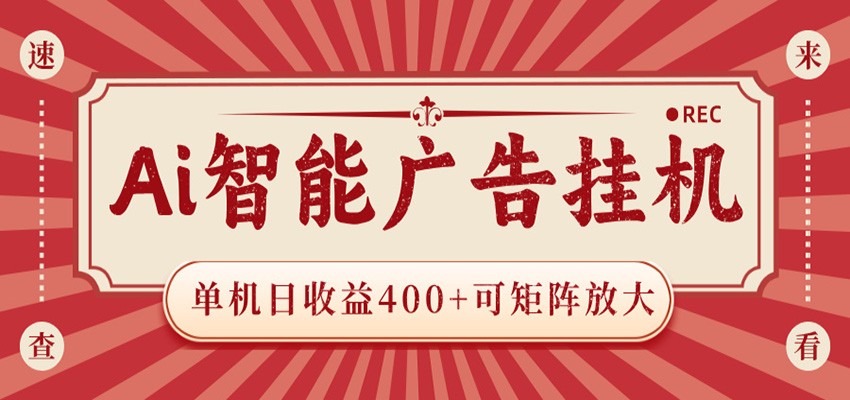 AI智能广告挂机 单机日收益400+ 可矩阵放大 设备越多收益越大 背靠大平台 绿色稳定-智云网创 - 网创副业项目资源站