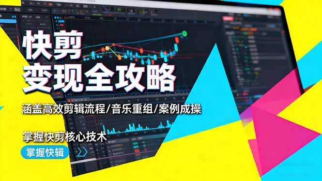 快剪变现全攻略:涵盖高效剪辑流程/音乐重组/案例实操,掌握快剪核心技术-智云网创 - 网创副业项目资源站