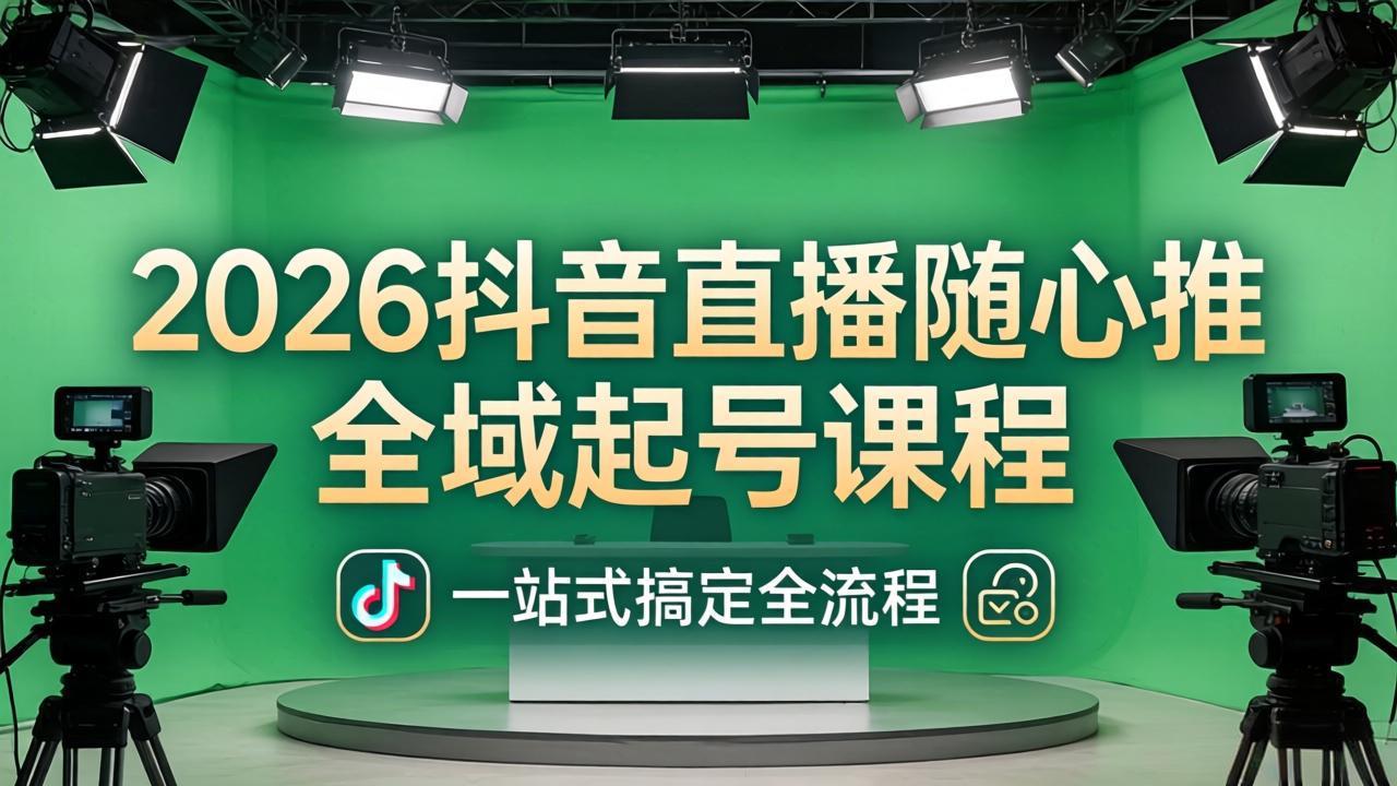 2026抖音直播随心推全域起号课程:一站式搞定直播起号、稳号、放量全流程(更新4月-智云网创 - 网创副业项目资源站