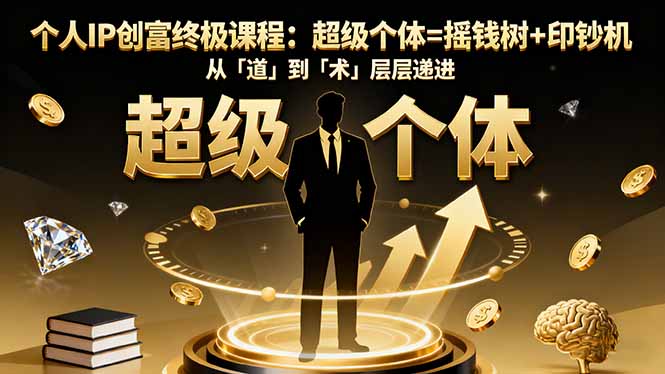 个人IP创富终极课程:超级个体=摇钱树+印钞机,从「道」到「术」层层递进-智云网创 - 网创副业项目资源站