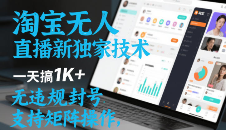 淘宝无人直播最新独家技术,一天搞1K+,无违规封号,支持矩阵操作,长期稳定【内部揭秘】