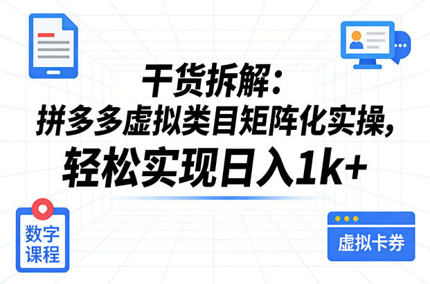 干货拆解:拼多多虚拟类目矩阵化实操,轻松实现日入1k+-智云网创 - 网创副业项目资源站