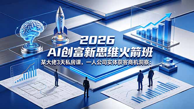 2026 AI 创富新思维火箭班:某大佬3天私房课,一人公司实体获客商机洞察-智云网创 - 网创副业项目资源站