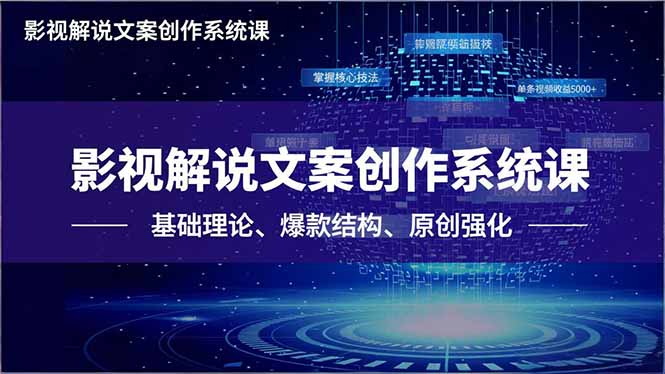 影视解说文案创作系统课,基础理论、爆款结构、原创强化,掌握核心技法,单条视频收益5000+-智云网创 - 网创副业项目资源站