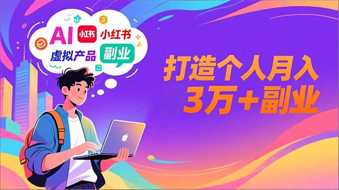 AI+小红书特训营,智能体搭建+虚拟产品原创+商业化变现,打造个人月入3万+副业-智云网创 - 网创副业项目资源站