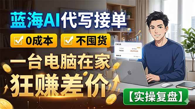 (18739期)蓝海AI代写接单:0成本不囤货,一台电脑在家狂赚差价【实操复盘】-智云网创 - 网创副业项目资源站