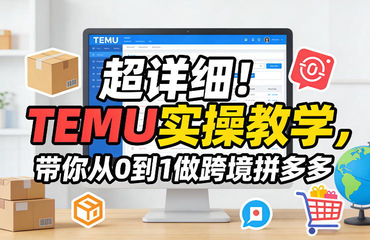 超详细！TEMU实操教学，带你从0到1做跨境拼多多-智云网创 - 网创副业项目资源站