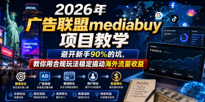 2026年老董賺美刀广告联盟mediabuy项目教学，避开新手90%的坑，教你用合规玩法稳定撬动海外流量收益-智云网创 - 网创副业项目资源站