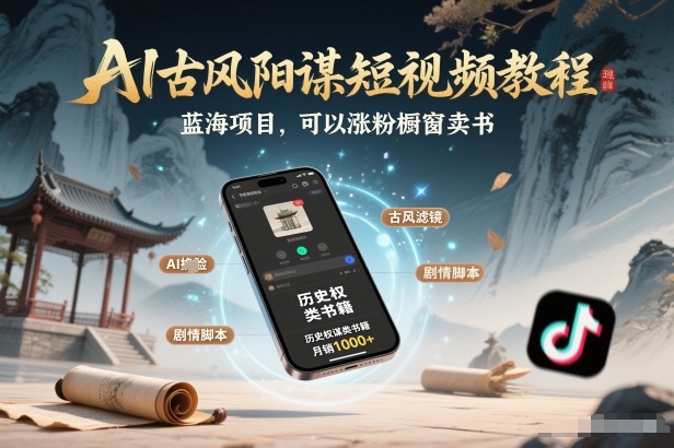 AI古风阳谋短视频教程，蓝海项目，可以涨粉橱窗卖书分成计划等-智云网创 - 网创副业项目资源站