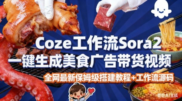 coze扣子智能体sora2一键生成美食广告高端视频工作流保姆级拆解教程，无需剪辑，无需拍摄-智云网创 - 网创副业项目资源站