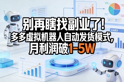别再瞎找副业了!多多虚拟机器人自动发货模式,月利润破1-5W【揭秘】-智云网创 - 网创副业项目资源站