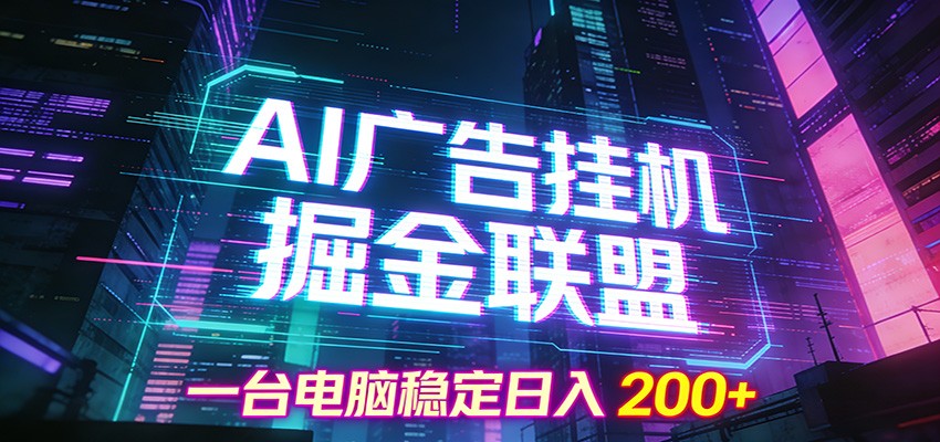 AI广告挂机掘金联盟项目，一台电脑稳定日入200+-智云网创 - 网创副业项目资源站