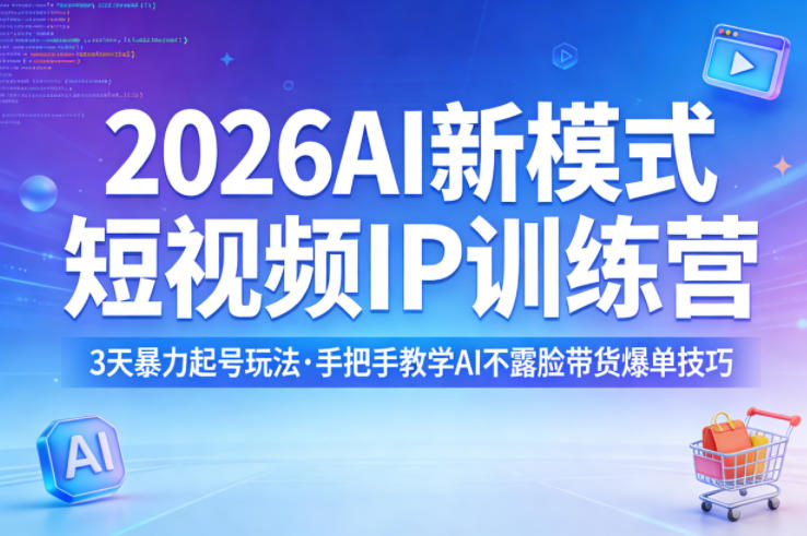 2026AI新模式短视频IP训练营，3天暴力起号玩法，手把手教学AI不露脸带货爆单技巧(更新)-智云网创 - 网创副业项目资源站
