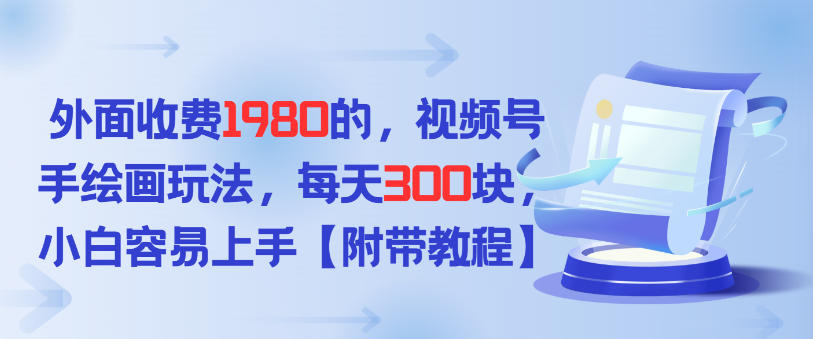 外面收费1980的,视频号手绘画玩法,每天3张,小白容易上手-智云网创 - 网创副业项目资源站