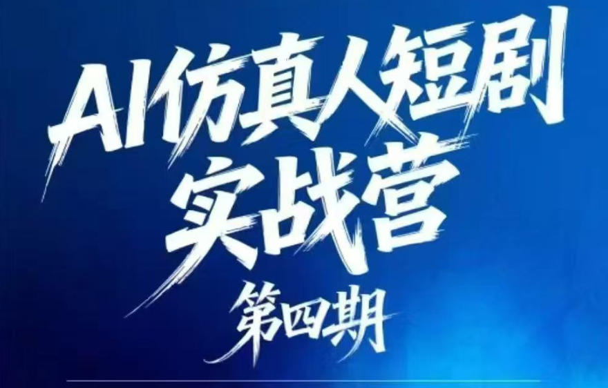 AI仿真人短剧实战营第四期,21天做出第一部AI仿真人短剧,普通人也能入局AI短剧新赛道-智云网创 - 网创副业项目资源站